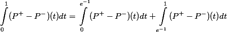 \begin{aligned}\int_0^1 (P^+ - P^-)(t) dt = \int_0^{e^{-1}} (P^+ - P^-)(t) dt + \int_{e^{-1}}^1 (P^+ - P^-)(t) dt\end{aligned}